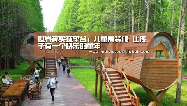 世界杯买球平台:儿童房装修 让孩子有一个快乐的童年(图1) 世界杯买球